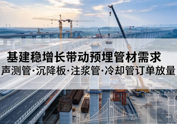 襄垣基建稳增长带动预埋监测管材需求，声测管、沉降板、注浆管订单持续放量